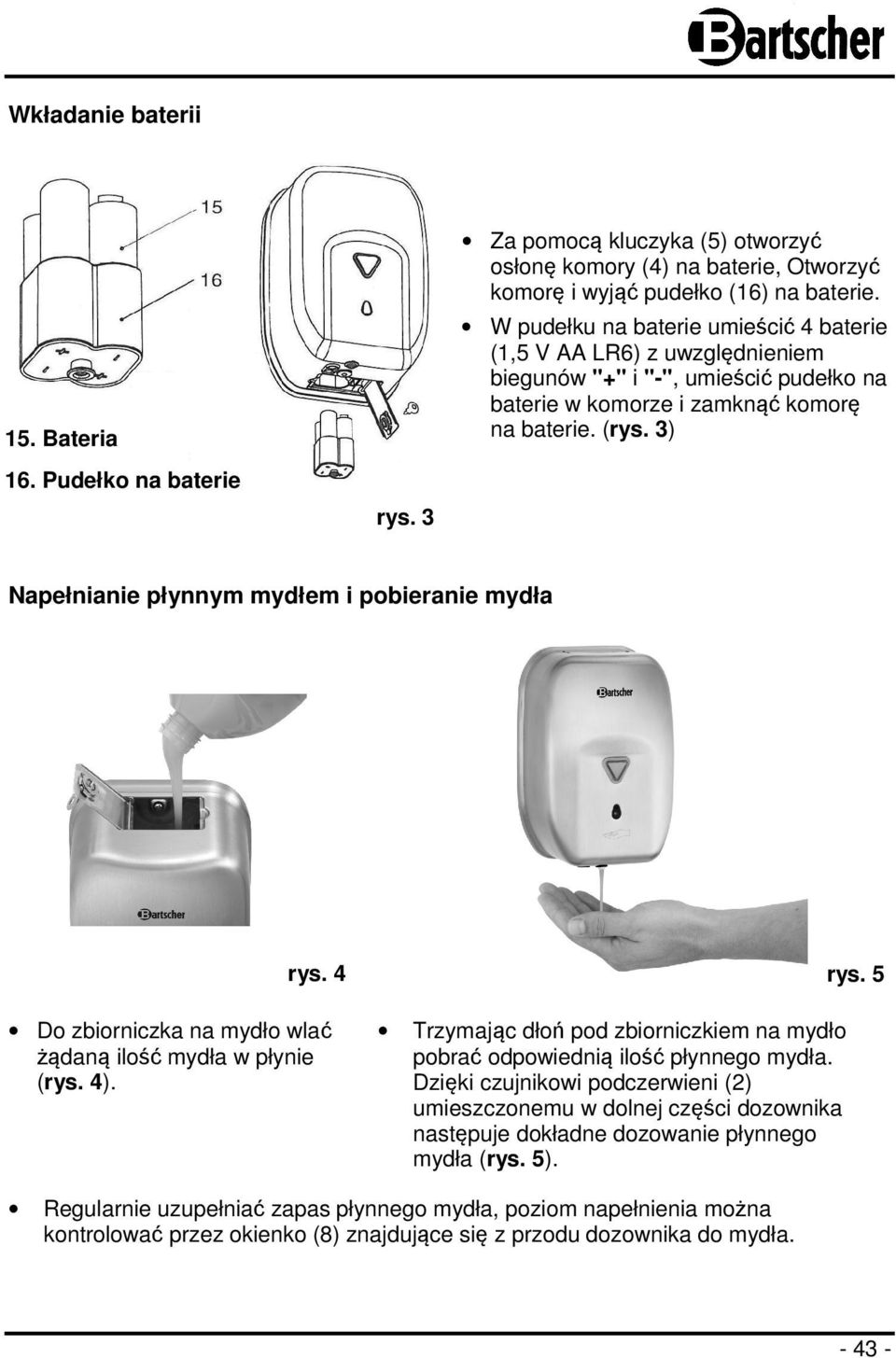 3) Napełnianie płynnym mydłem i pobieranie mydła rys. 4 rys. 5 Do zbiorniczka na mydło wlać żądaną ilość mydła w płynie (rys. 4).