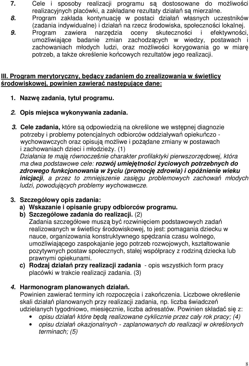 Program zawiera narzędzia oceny skuteczności i efektywności, umoŝliwiające badanie zmian zachodzących w wiedzy, postawach i zachowaniach młodych ludzi, oraz moŝliwości korygowania go w miarę potrzeb,