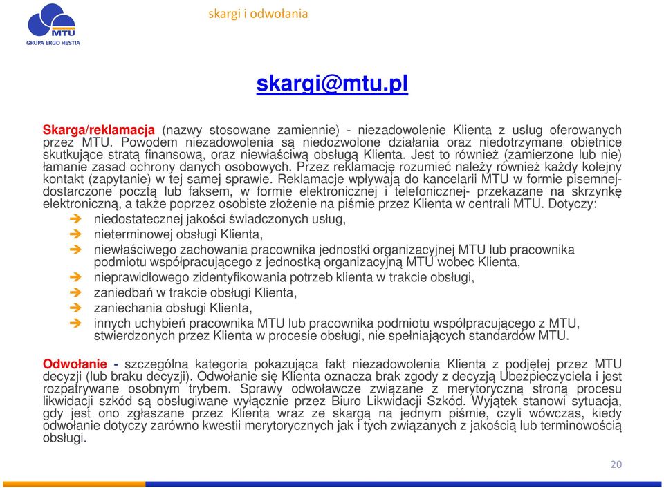 Jest to również (zamierzone lub nie) łamanie zasad ochrony danych osobowych. Przez reklamację rozumieć należy również każdy kolejny kontakt (zapytanie) w tej samej sprawie.