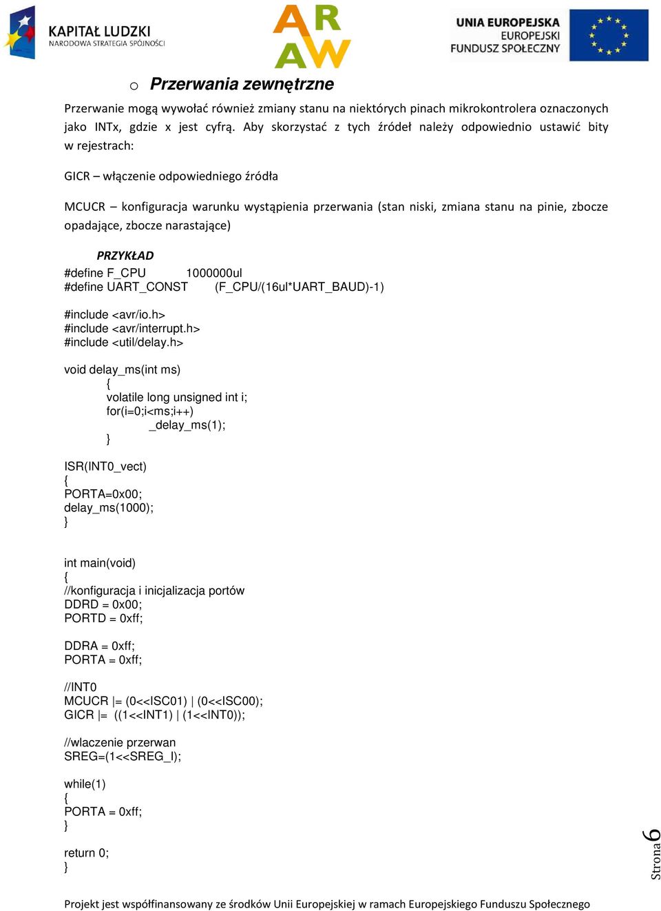 zbocze opadające, zbocze narastające) #define F_CPU 1000000ul #define UART_CONST (F_CPU/(16ul*UART_BAUD)-1) #include <avr/io.h> #include <avr/interrupt.h> #include <util/delay.