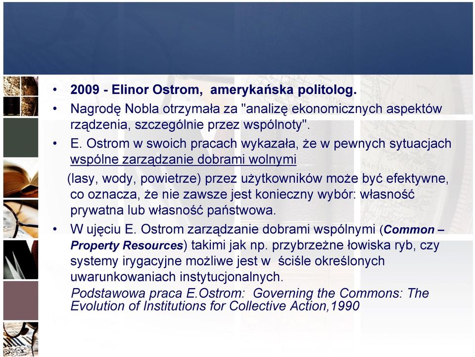 Ostrom w swoich pracach wykazała, że w pewnych sytuacjach wspólne zarządzanie dobrami wolnymi (lasy, wody, powietrze) przez użytkowników może być efektywne, co oznacza, że nie