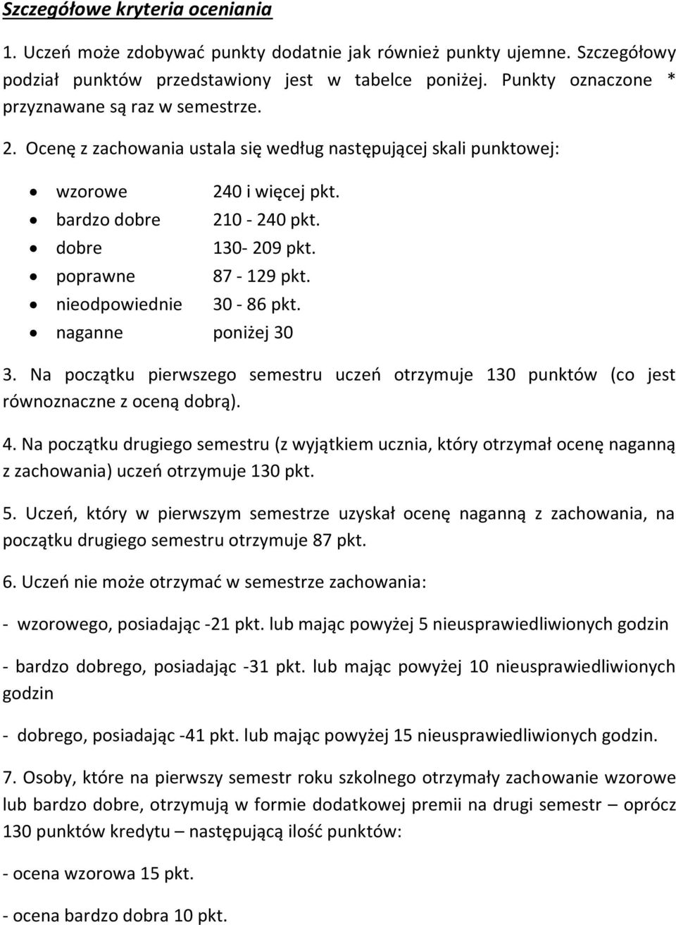 210-240 pkt. 130-209 pkt. 87-129 pkt. 30-86 pkt. naganne poniżej 30 3. Na początku pierwszego semestru uczeń otrzymuje 130 punktów (co jest równoznaczne z oceną dobrą). 4.