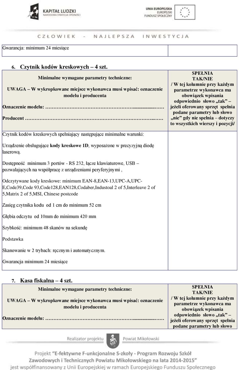 . to wszystkich wierszy i pozycji/ Czytnik kodów kreskowych spełniający następujące minimalne warunki: Urządzenie obsługujące kody kreskowe 1D, wyposażone w precyzyjną diodę laserową.