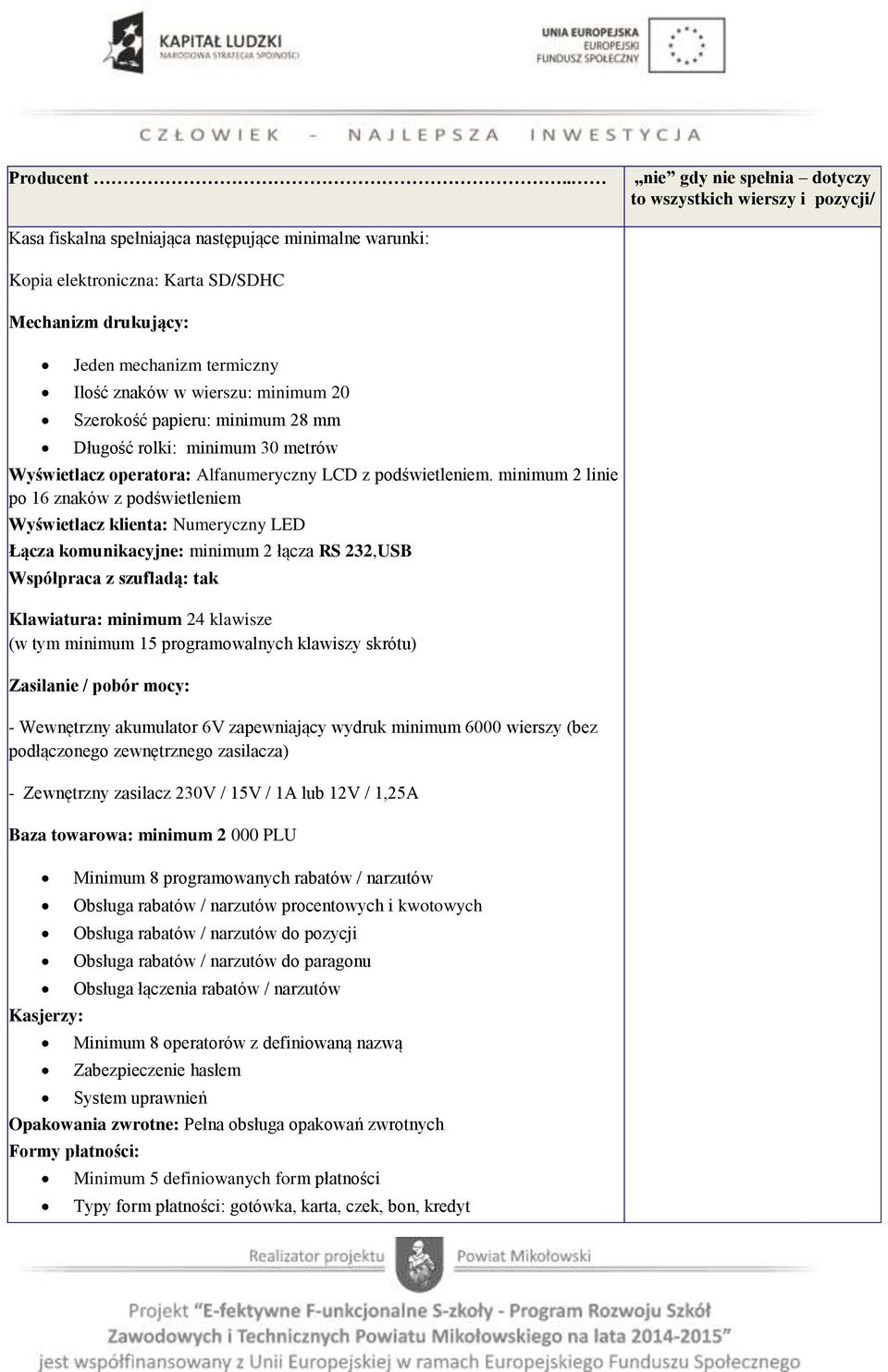 minimum 20 Szerokość papieru: minimum 28 mm Długość rolki: minimum 30 metrów Wyświetlacz operatora: Alfanumeryczny LCD z podświetleniem.