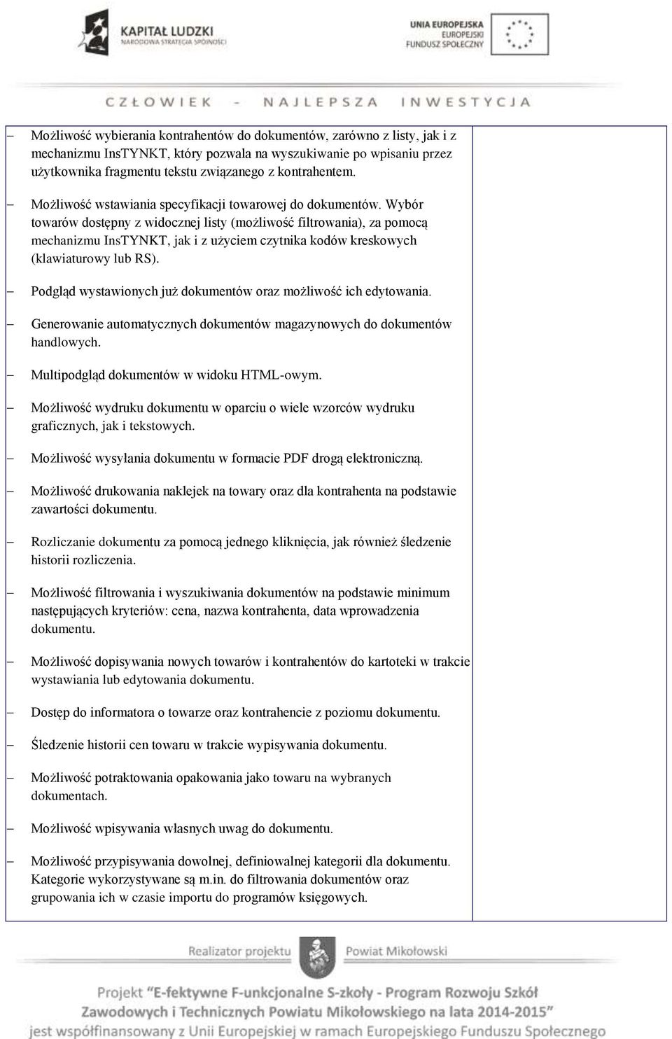 Wybór towarów dostępny z widocznej listy (możliwość filtrowania), za pomocą mechanizmu InsTYNKT, jak i z użyciem czytnika kodów kreskowych (klawiaturowy lub RS).