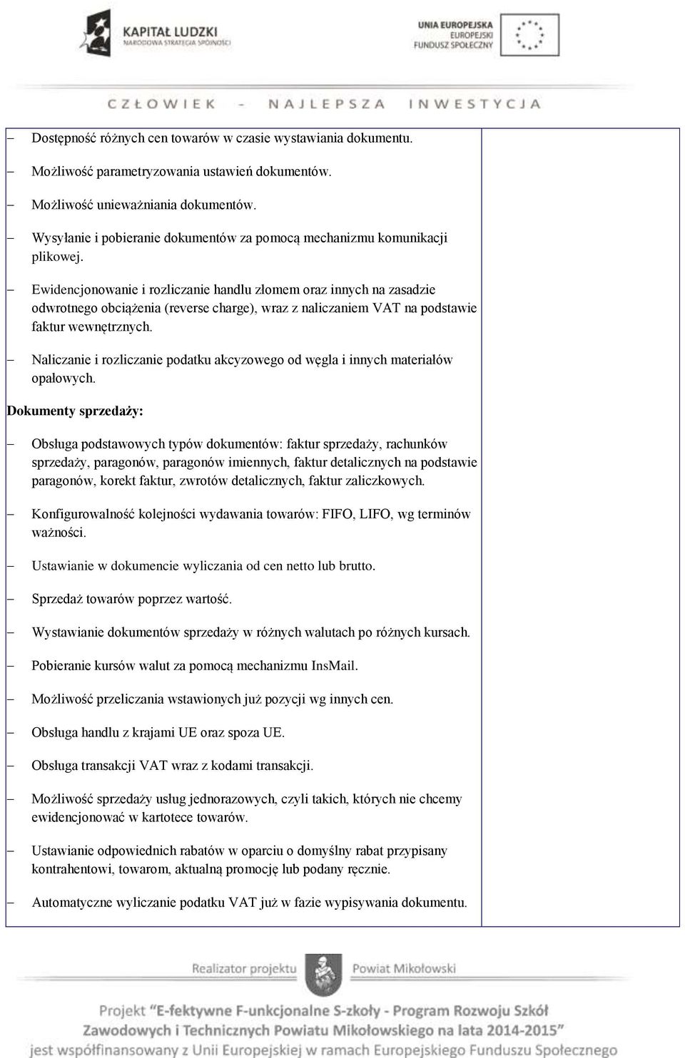 Ewidencjonowanie i rozliczanie handlu złomem oraz innych na zasadzie odwrotnego obciążenia (reverse charge), wraz z naliczaniem VAT na podstawie faktur wewnętrznych.