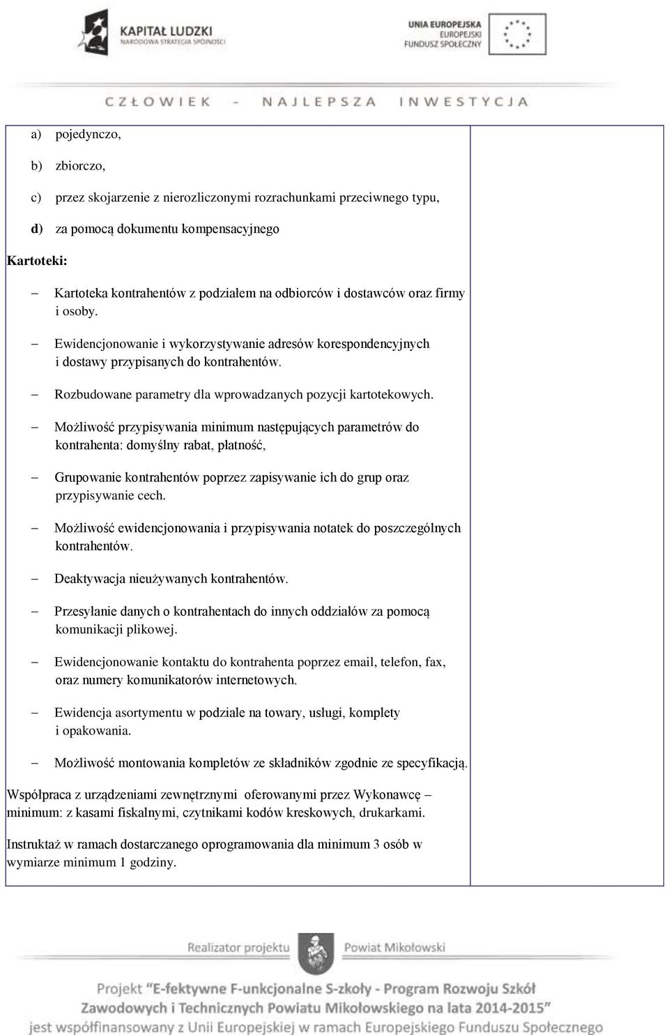 Możliwość przypisywania minimum następujących parametrów do kontrahenta: domyślny rabat, płatność, Grupowanie kontrahentów poprzez zapisywanie ich do grup oraz przypisywanie cech.