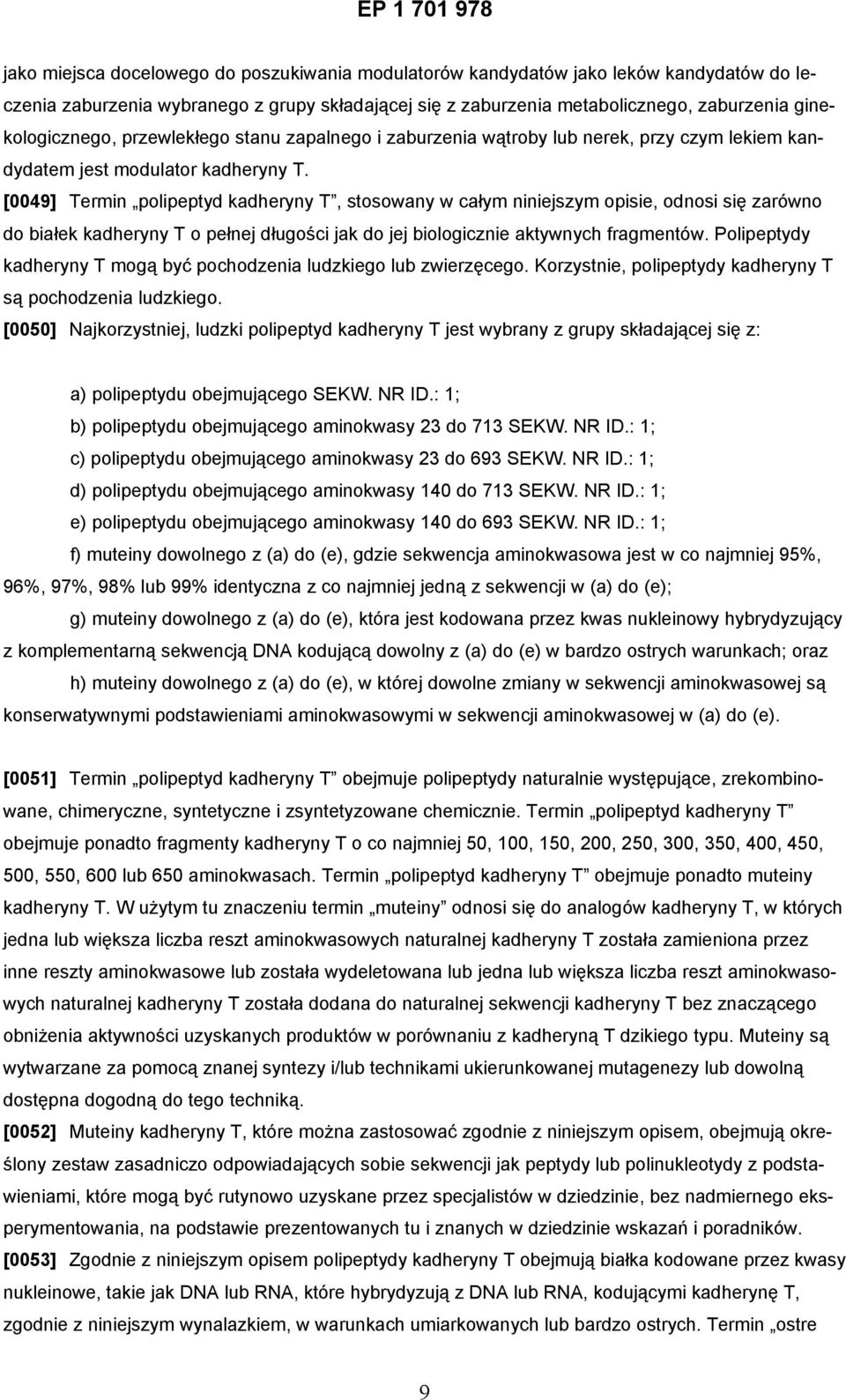 [0049] Termin polipeptyd kadheryny T, stosowany w całym niniejszym opisie, odnosi się zarówno do białek kadheryny T o pełnej długości jak do jej biologicznie aktywnych fragmentów.