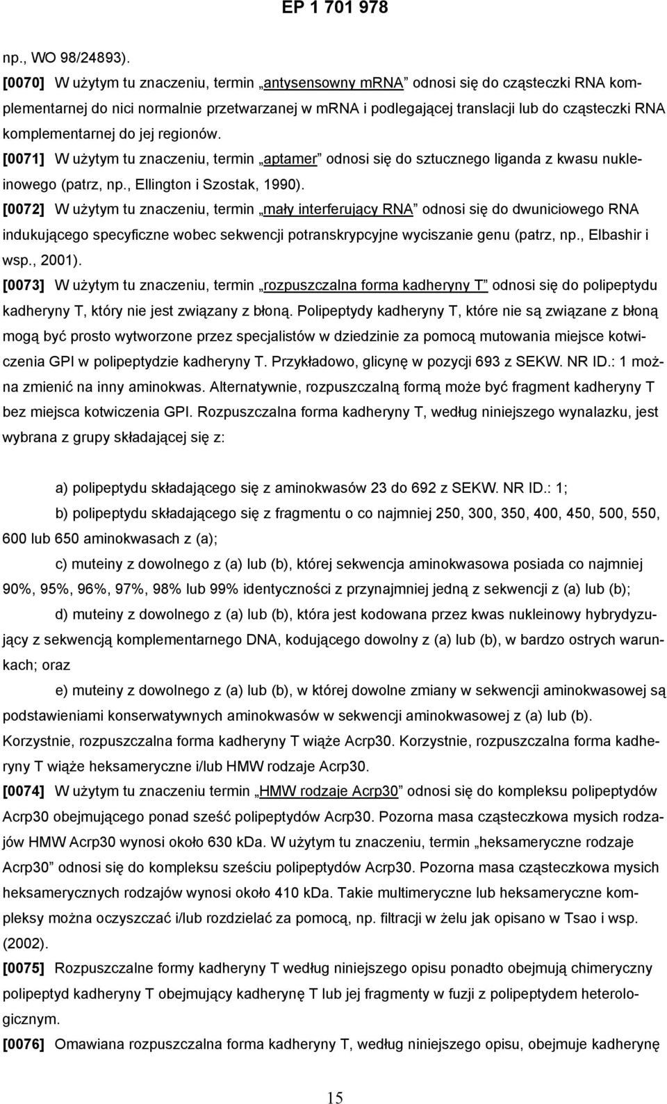 komplementarnej do jej regionów. [0071] W użytym tu znaczeniu, termin aptamer odnosi się do sztucznego liganda z kwasu nukleinowego (patrz, np., Ellington i Szostak, 1990).