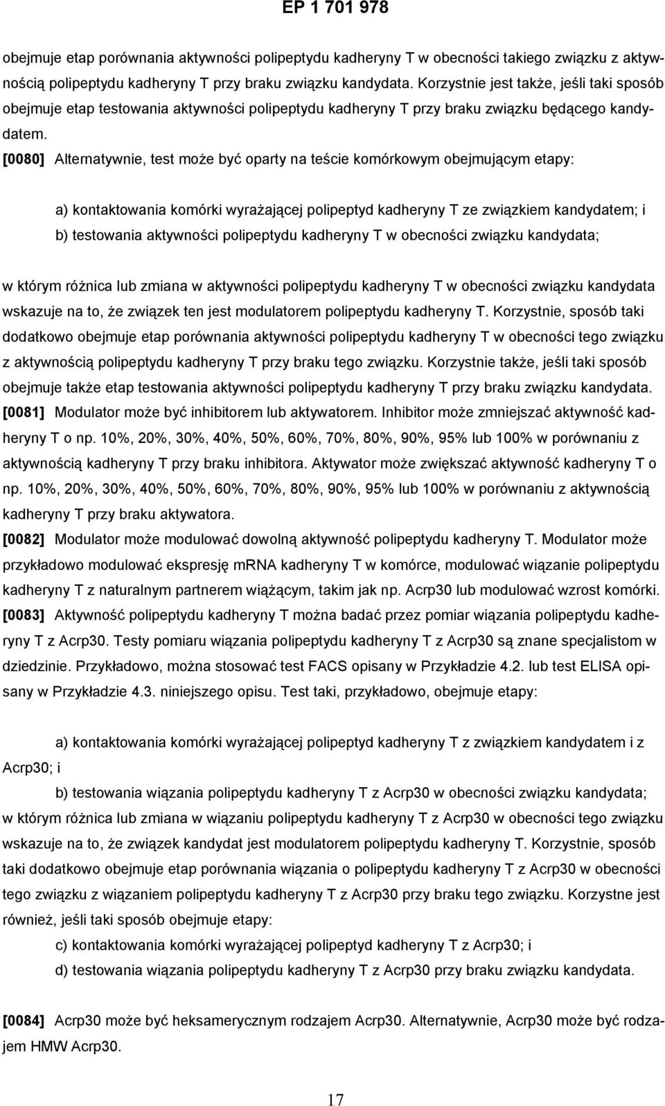 [0080] Alternatywnie, test może być oparty na teście komórkowym obejmującym etapy: a) kontaktowania komórki wyrażającej polipeptyd kadheryny T ze związkiem kandydatem; i b) testowania aktywności