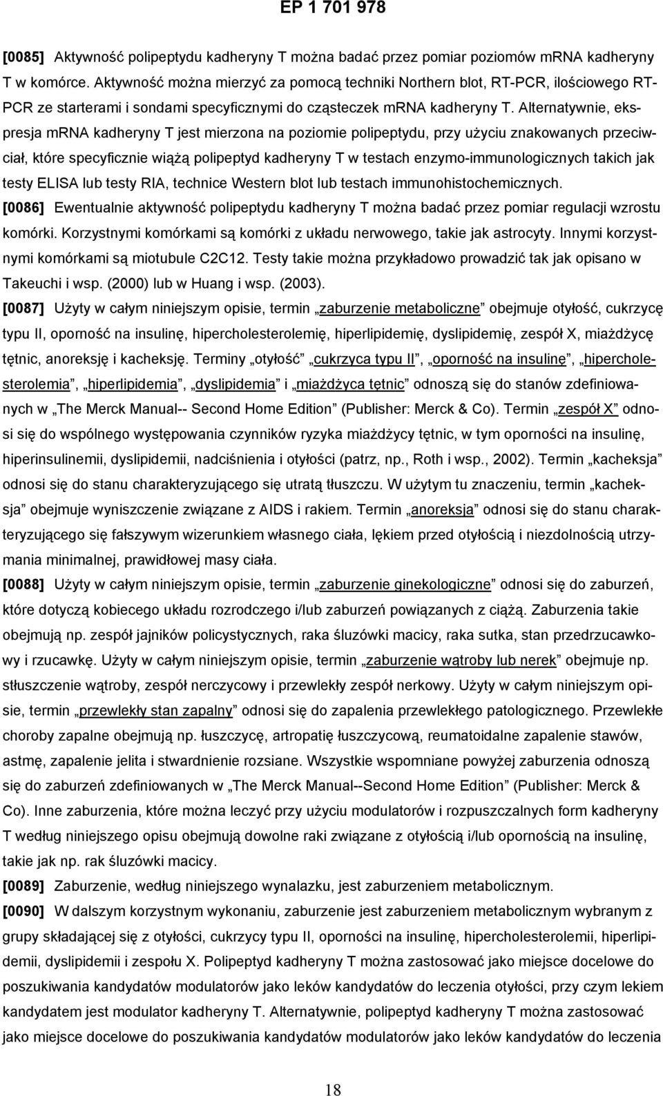 Alternatywnie, ekspresja mrna kadheryny T jest mierzona na poziomie polipeptydu, przy użyciu znakowanych przeciwciał, które specyficznie wiążą polipeptyd kadheryny T w testach enzymo-immunologicznych