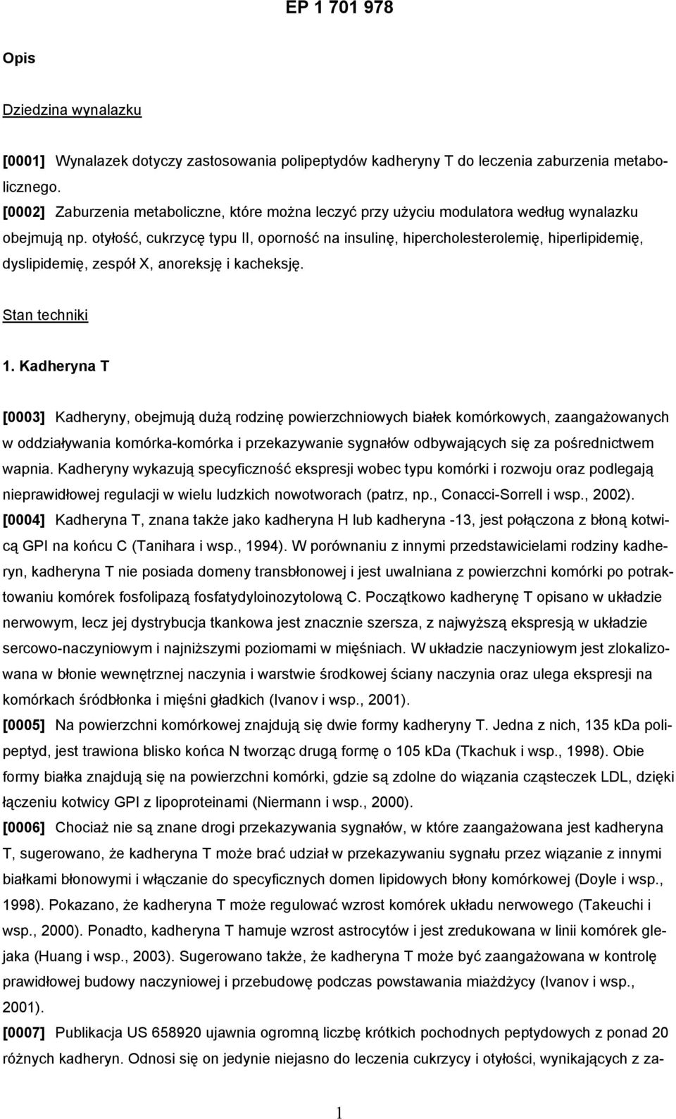 otyłość, cukrzycę typu II, oporność na insulinę, hipercholesterolemię, hiperlipidemię, dyslipidemię, zespół X, anoreksję i kacheksję. Stan techniki 1.