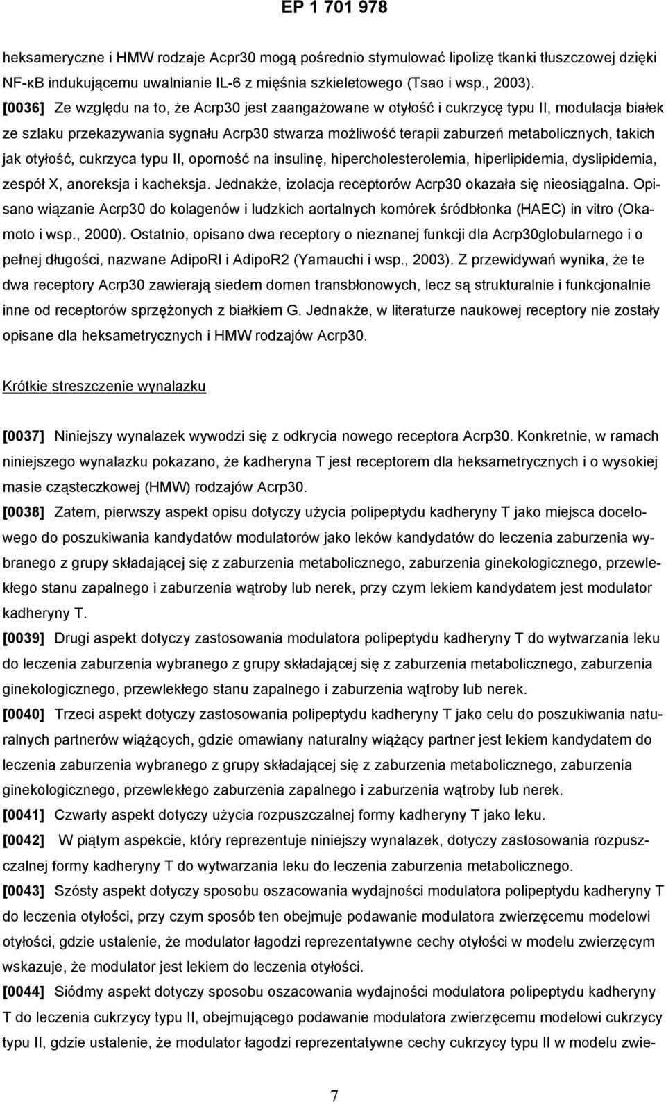 jak otyłość, cukrzyca typu II, oporność na insulinę, hipercholesterolemia, hiperlipidemia, dyslipidemia, zespół X, anoreksja i kacheksja. Jednakże, izolacja receptorów Acrp30 okazała się nieosiągalna.