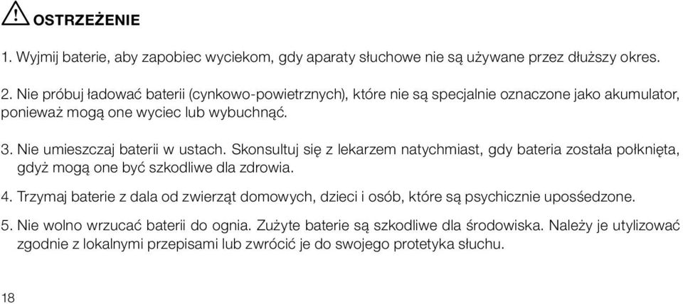 Nie umieszczaj baterii w ustach. Skonsultuj się z lekarzem natychmiast, gdy bateria została połknięta, gdyż mogą one być szkodliwe dla zdrowia. 4.