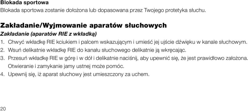 Chwyć wkładkę RIE kciukiem i palcem wskazującym i umieść jej ujście dźwięku w kanale słuchowym. 2.