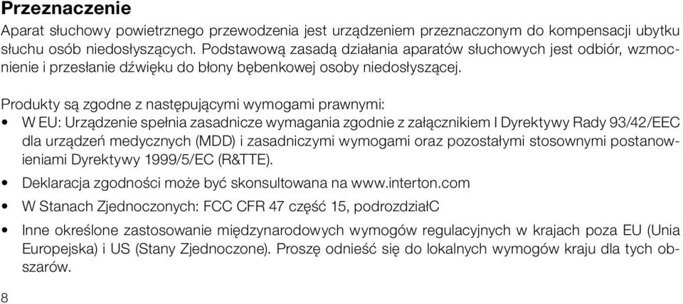 Produkty są zgodne z następującymi wymogami prawnymi: W EU: Urządzenie spełnia zasadnicze wymagania zgodnie z załącznikiem I Dyrektywy Rady 93/42/EEC dla urządzeń medycznych (MDD) i zasadniczymi