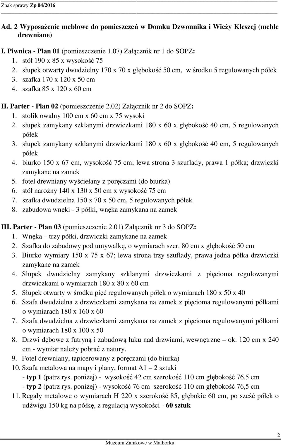 02) Załącznik nr 2 do SOPZ: 1. stolik owalny 100 cm x 60 cm x 75 wysoki 2. słupek zamykany szklanymi drzwiczkami 180 x 60 x głębokość 40 cm, 5 regulowanych półek 3.