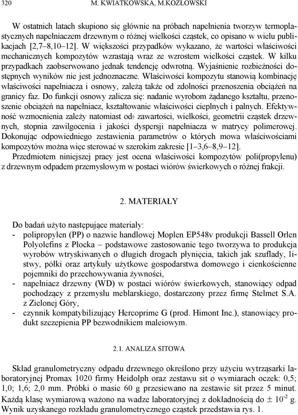 W większości przypadków wykazano, że wartości właściwości mechanicznych kompozytów wzrastają wraz ze wzrostem wielkości cząstek. W kilku przypadkach zaobserwowano jednak tendencję odwrotną.