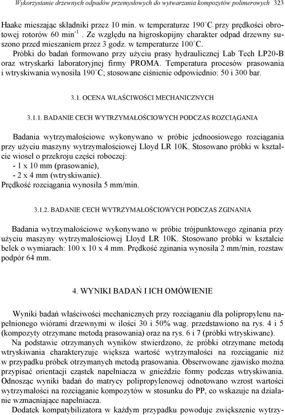 Próbki do badań formowano przy użyciu prasy hydraulicznej Lab Tech LP20-B oraz wtryskarki laboratoryjnej firmy PROMA.