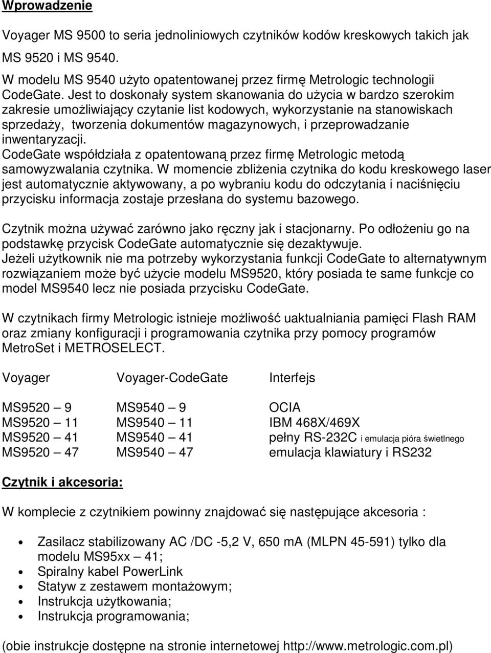 przeprowadzanie inwentaryzacji. CodeGate współdziała z opatentowaną przez firmę Metrologic metodą samowyzwalania czytnika.