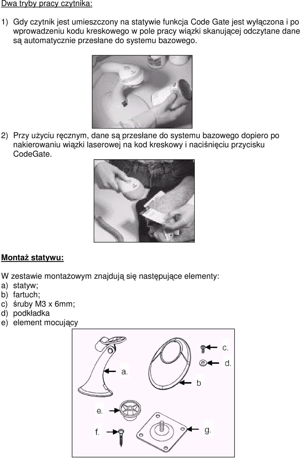 2) Przy uŝyciu ręcznym, dane są przesłane do systemu bazowego dopiero po nakierowaniu wiązki laserowej na kod kreskowy i naciśnięciu