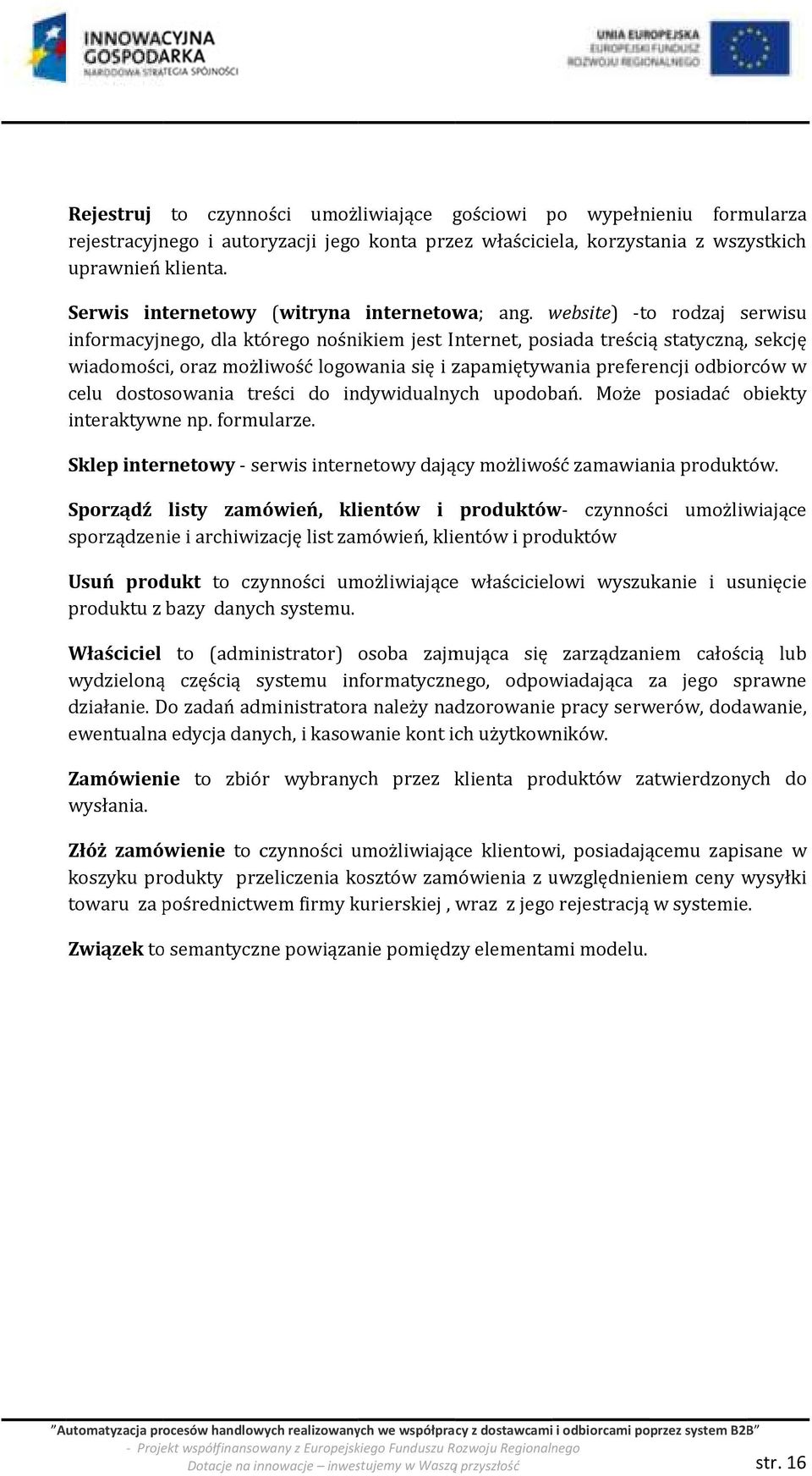 website) -to rodzaj serwisu informacyjnego, dla którego nośnikiem jest Internet, posiada treścią statyczną, sekcję wiadomości, oraz możliwość logowania się i zapamiętywania preferencji odbiorców w