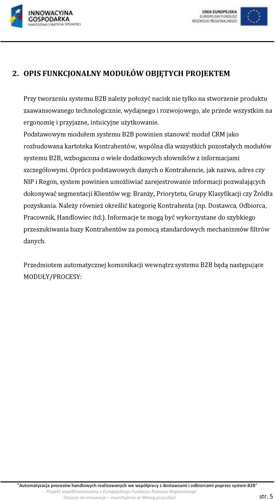 Podstawowym modułem systemu B2B powinien stanowić moduł CRM jako rozbudowana kartoteka Kontrahentów, wspólna dla wszystkich pozostałych modułów systemu B2B,, wzbogacona o wiele dodatkowych słowników