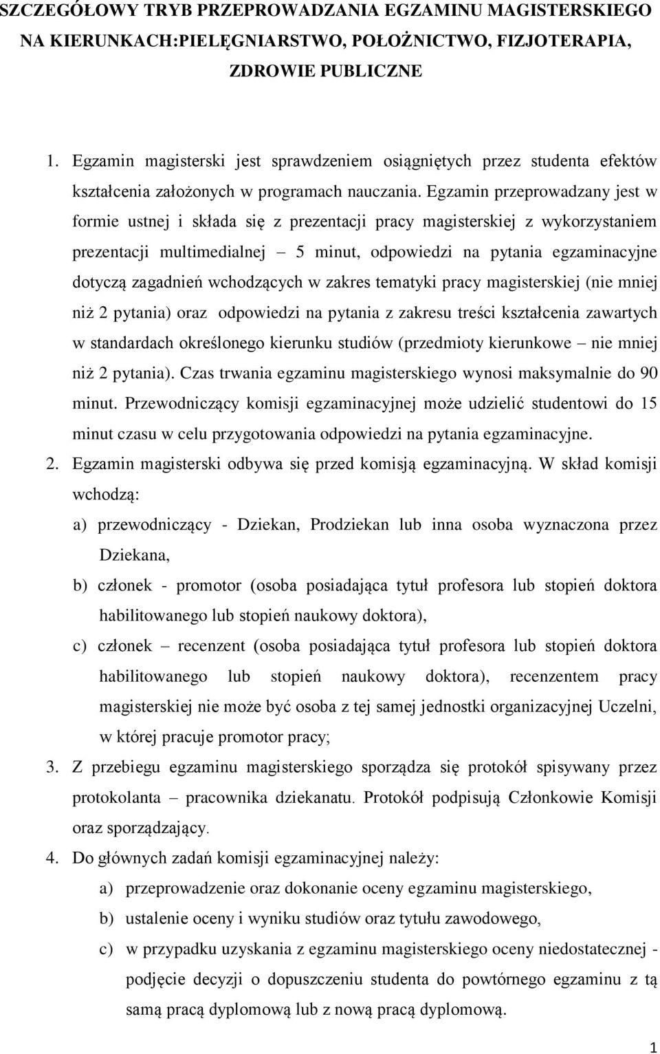 Egzamin przeprowadzany jest w formie ustnej i składa się z prezentacji pracy magisterskiej z wykorzystaniem prezentacji multimedialnej 5 minut, odpowiedzi na pytania egzaminacyjne dotyczą zagadnień