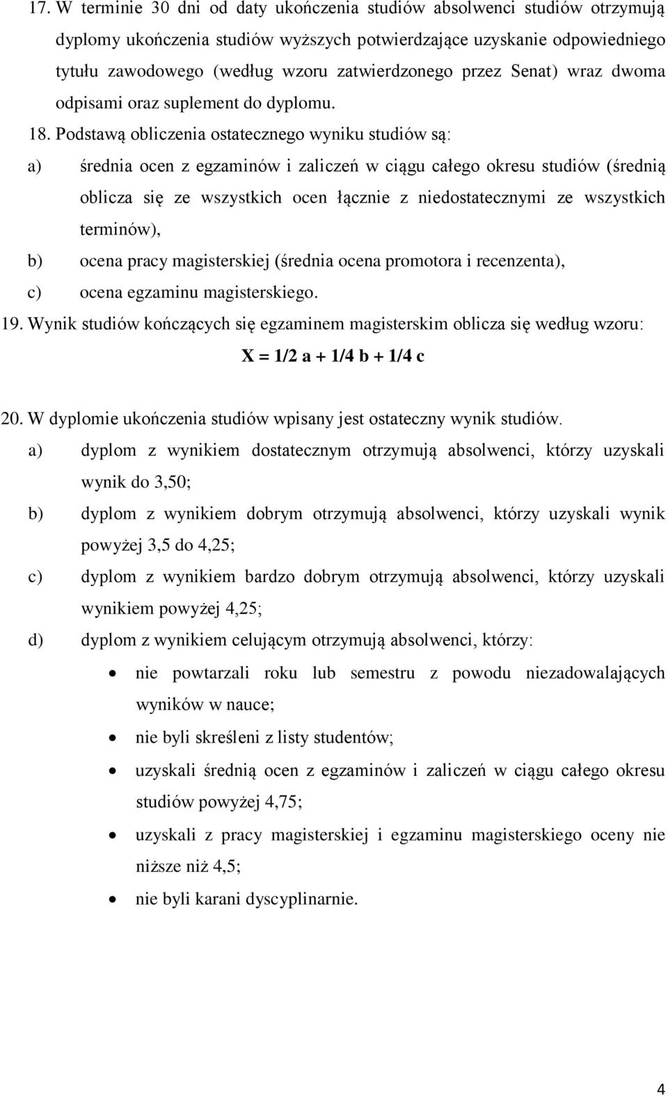 Podstawą obliczenia ostatecznego wyniku studiów są: a) średnia ocen z egzaminów i zaliczeń w ciągu całego okresu studiów (średnią oblicza się ze wszystkich ocen łącznie z niedostatecznymi ze