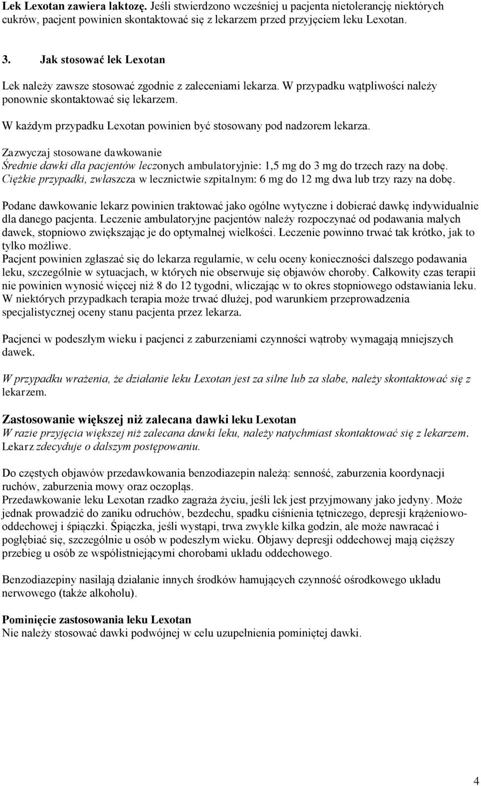 W każdym przypadku Lexotan powinien być stosowany pod nadzorem lekarza. Zazwyczaj stosowane dawkowanie Średnie dawki dla pacjentów leczonych ambulatoryjnie: 1,5 mg do 3 mg do trzech razy na dobę.