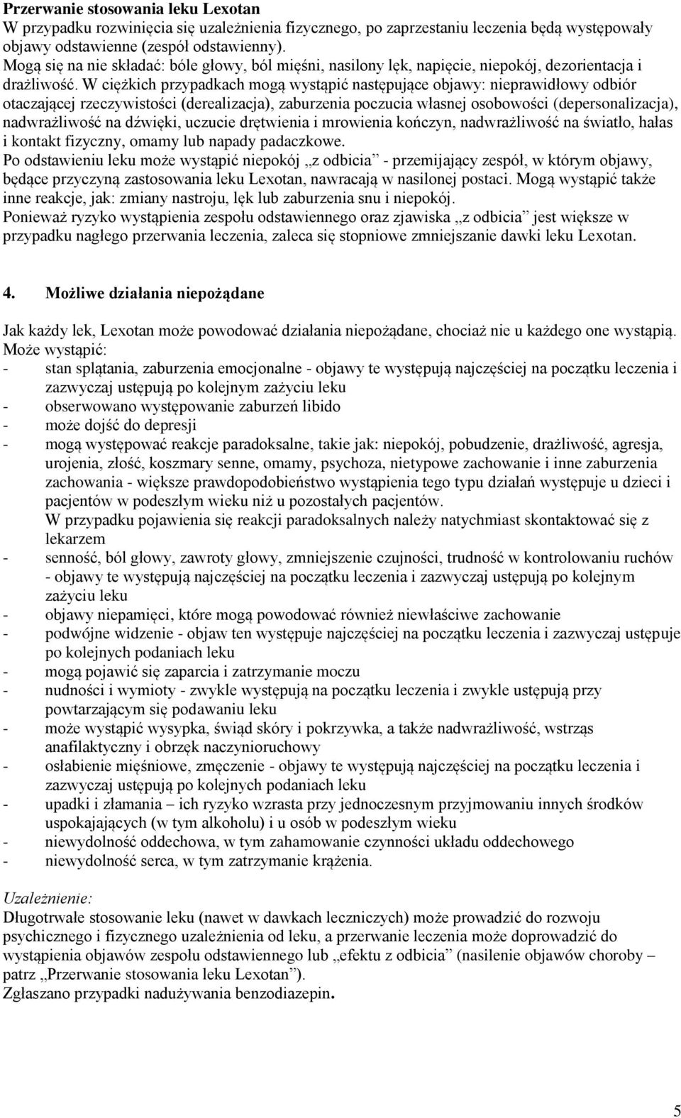 W ciężkich przypadkach mogą wystąpić następujące objawy: nieprawidłowy odbiór otaczającej rzeczywistości (derealizacja), zaburzenia poczucia własnej osobowości (depersonalizacja), nadwrażliwość na