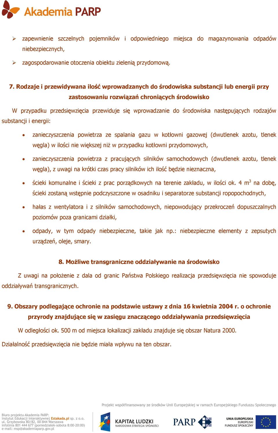 środowiska następujących rodzajów substancji i energii: zanieczyszczenia powietrza ze spalania gazu w kotłowni gazowej (dwutlenek azotu, tlenek węgla) w ilości nie większej niż w przypadku kotłowni