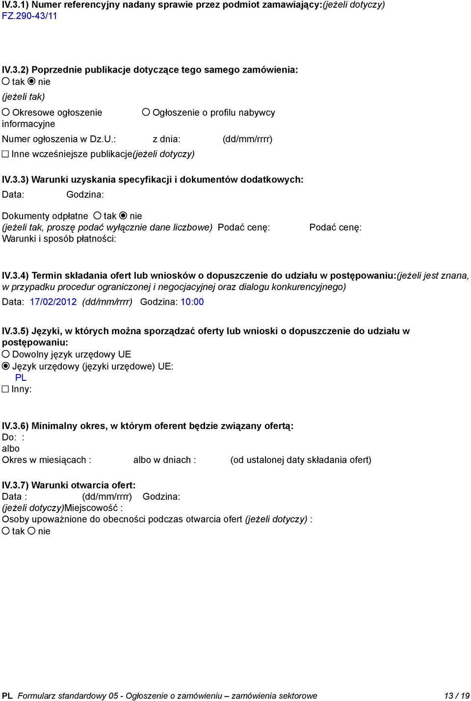 3) Warunki uzyskania specyfikacji i dokumentów dodatkowych: Data: _ Godzina: Dokumenty odpłatne tak nie (jeżeli tak, proszę podać wyłącznie dane liczbowe) Podać cenę: Podać cenę: Warunki i sposób