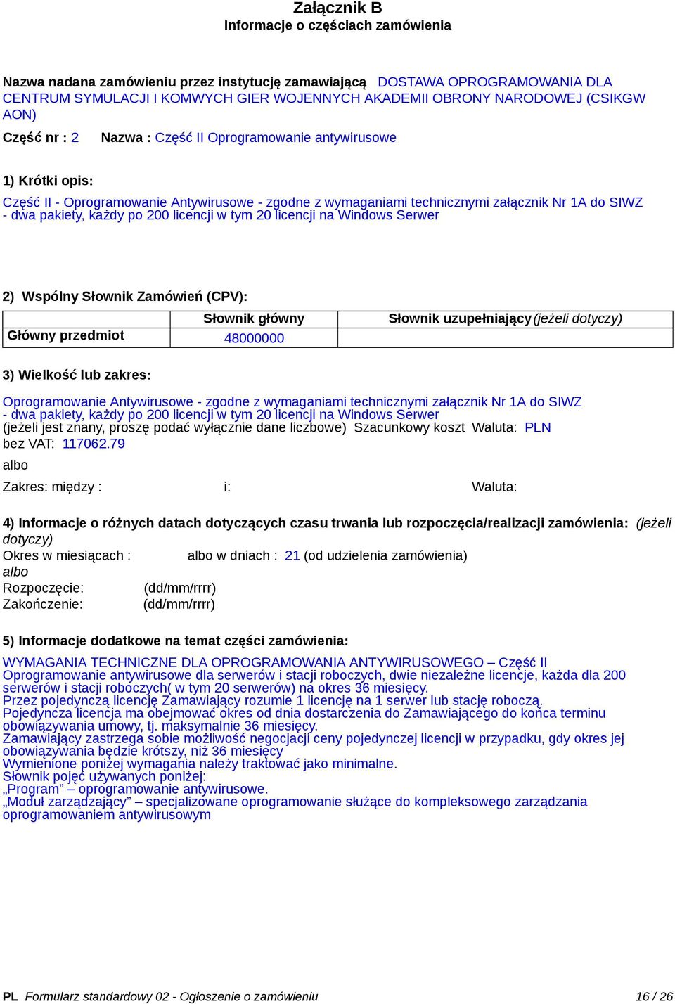 pakiety, każdy po 200 licencji w tym 20 licencji na Windows Serwer 2) Wspólny Słownik Zamówień (CPV): Słownik główny Główny przedmiot 48000000 Słownik uzupełniający(jeżeli dotyczy) 3) Wielkość lub