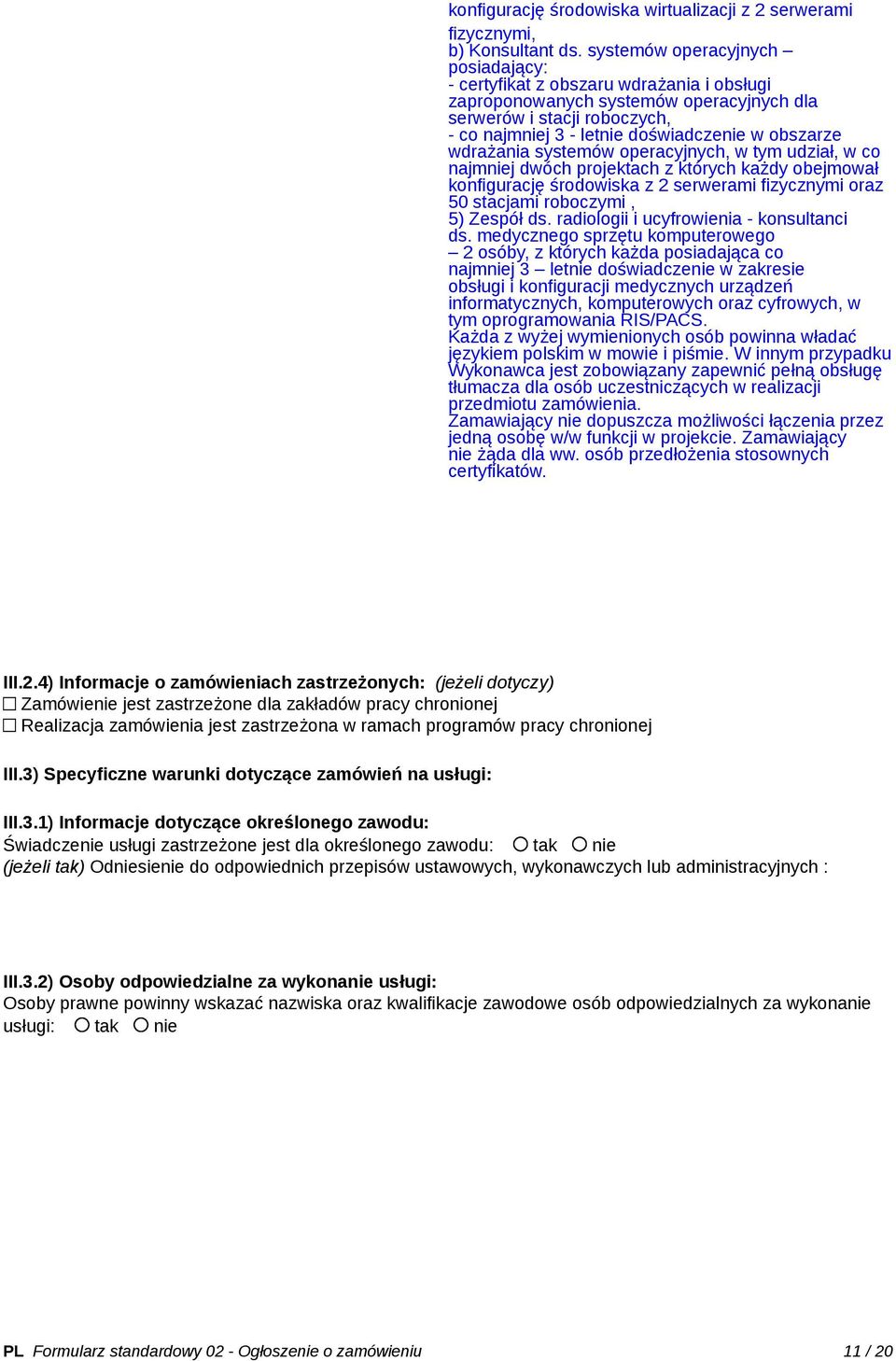 wdrażania systemów operacyjnych, w tym udział, w co najmniej dwóch projektach z których każdy obejmował konfigurację środowiska z 2 serwerami fizycznymi oraz 50 stacjami roboczymi, 5) Zespół ds.