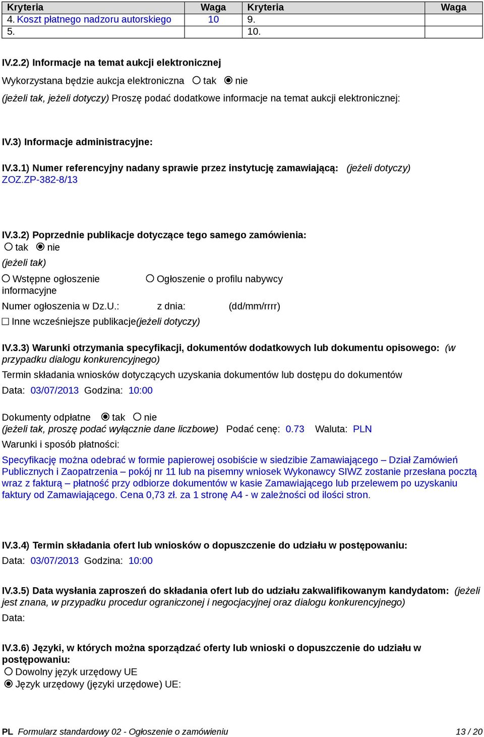 3) Informacje administracyjne: IV.3.1) Numer referencyjny nadany sprawie przez instytucję zamawiającą: (jeżeli dotyczy) ZOZ.ZP-382-8/13 IV.3.2) Poprzednie publikacje dotyczące tego samego zamówienia: tak nie (jeżeli tak) Wstępne ogłoszenie informacyjne Ogłoszenie o profilu nabywcy Numer ogłoszenia w Dz.