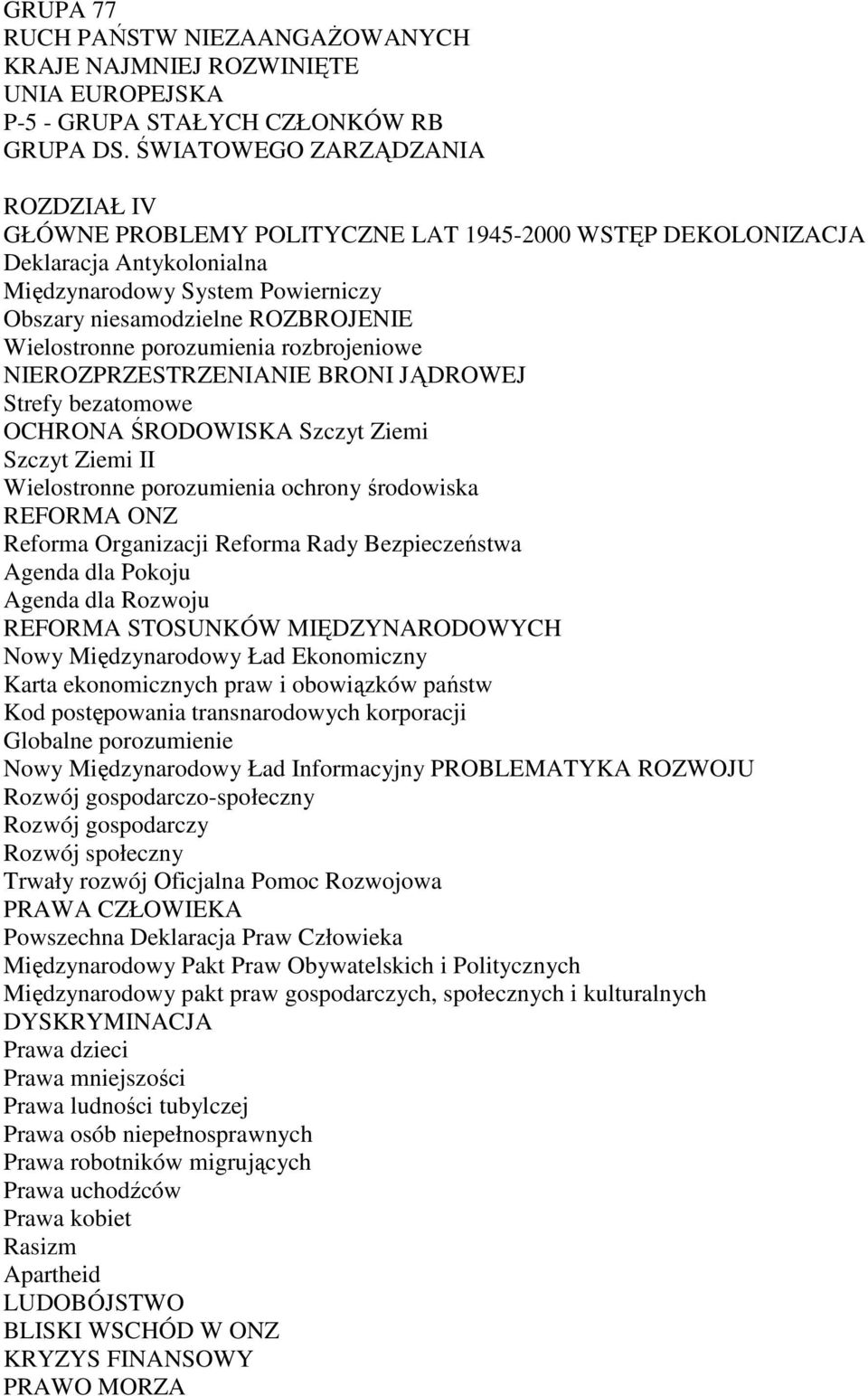 Wielostronne porozumienia rozbrojeniowe NIEROZPRZESTRZENIANIE BRONI JĄDROWEJ Strefy bezatomowe OCHRONA ŚRODOWISKA Szczyt Ziemi Szczyt Ziemi II Wielostronne porozumienia ochrony środowiska REFORMA ONZ