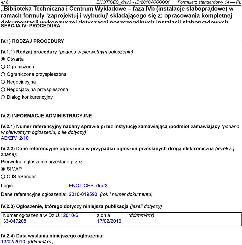 referencyjne ogłoszenia w przypadku ogłoszeń przesłanych drogą elektroniczną (jeżeli są znane): Pierwotne ogłoszenie przesłane przez: SIMAP OJS esender Login: ENOTICES_drur3 Dane referencyjne