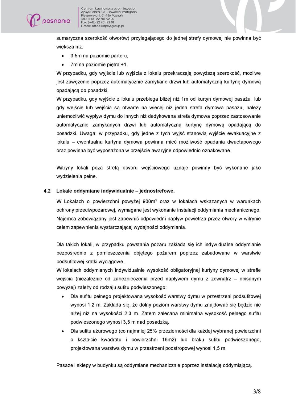 W przypadku, gdy wyjście z lokalu przebiega bliżej niż 1m od kurtyn dymowej pasażu lub gdy wejście lub wejścia są otwarte na więcej niż jedna strefa dymowa pasażu, należy uniemożliwić wypływ dymu do