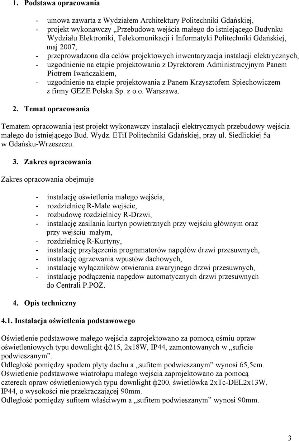 Panem Piotrem Iwańczakiem, - uzgodnienie na etapie projektowania z Panem Krzysztofem Spiechowiczem z firmy GEZE Polska Sp. z o.o. Warszawa. 2.