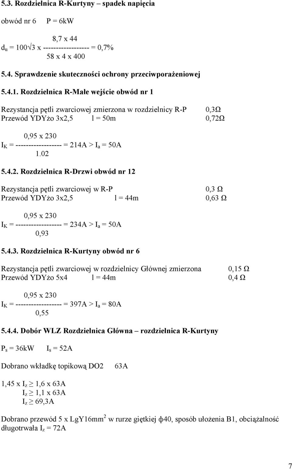 Rozdzielnica R-Małe wejście obwód nr 1 Rezystancja pętli zwarciowej zmierzona w rozdzielnicy R-P 0,3Ω Przewód YDYżo 3x2,