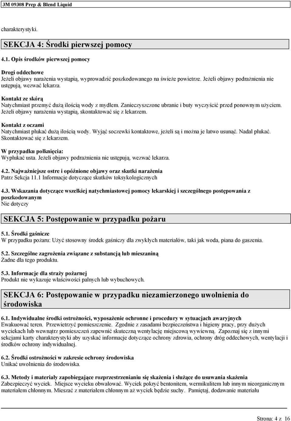 Kontakt ze skórą Natychmiast przemyć dżą ilością wody z mydłem. Zanieczyszczone branie i bty wyczyścić przed ponownym życiem. Jeżeli objawy narażenia wystąpią, skontaktować się z lekarzem.