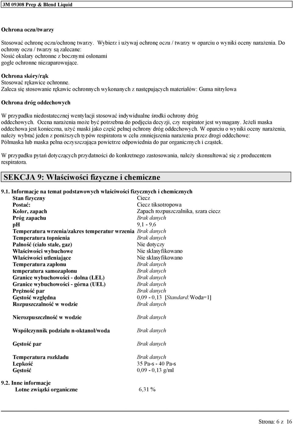 Zaleca się stosowanie rękawic ochronnych wykonanych z następjących materiałów: Gma nitrylowa Ochrona dróg oddechowych W przypadk niedostatecznej wentylacji stosować indywidalne środki ochrony dróg