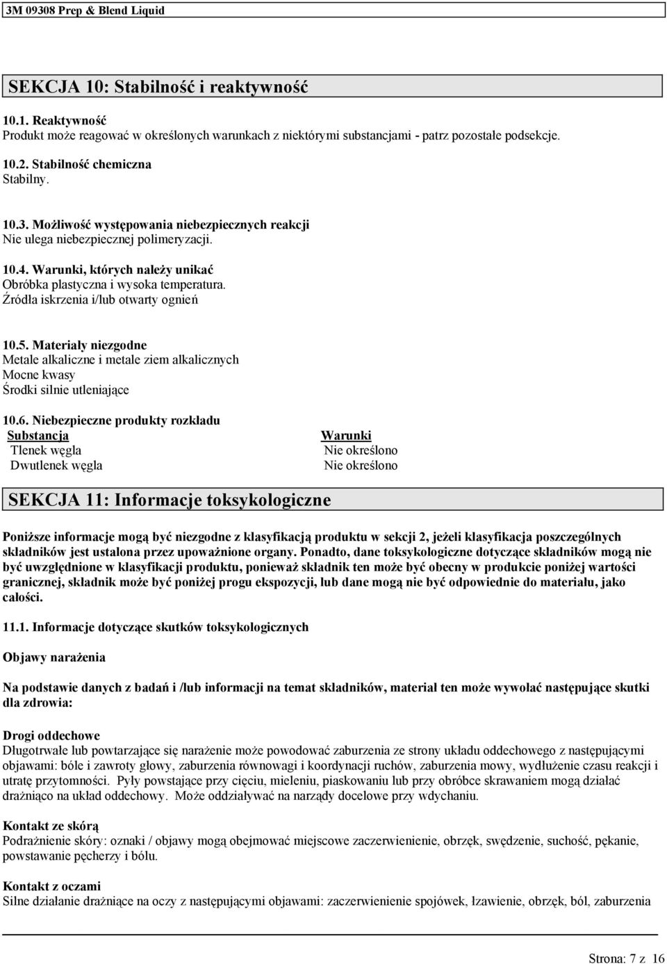 Źródła iskrzenia i/lb otwarty ognień 10.5. Materiały niezgodne Metale alkaliczne i metale ziem alkalicznych Mocne kwasy Środki silnie tleniające 10.6.