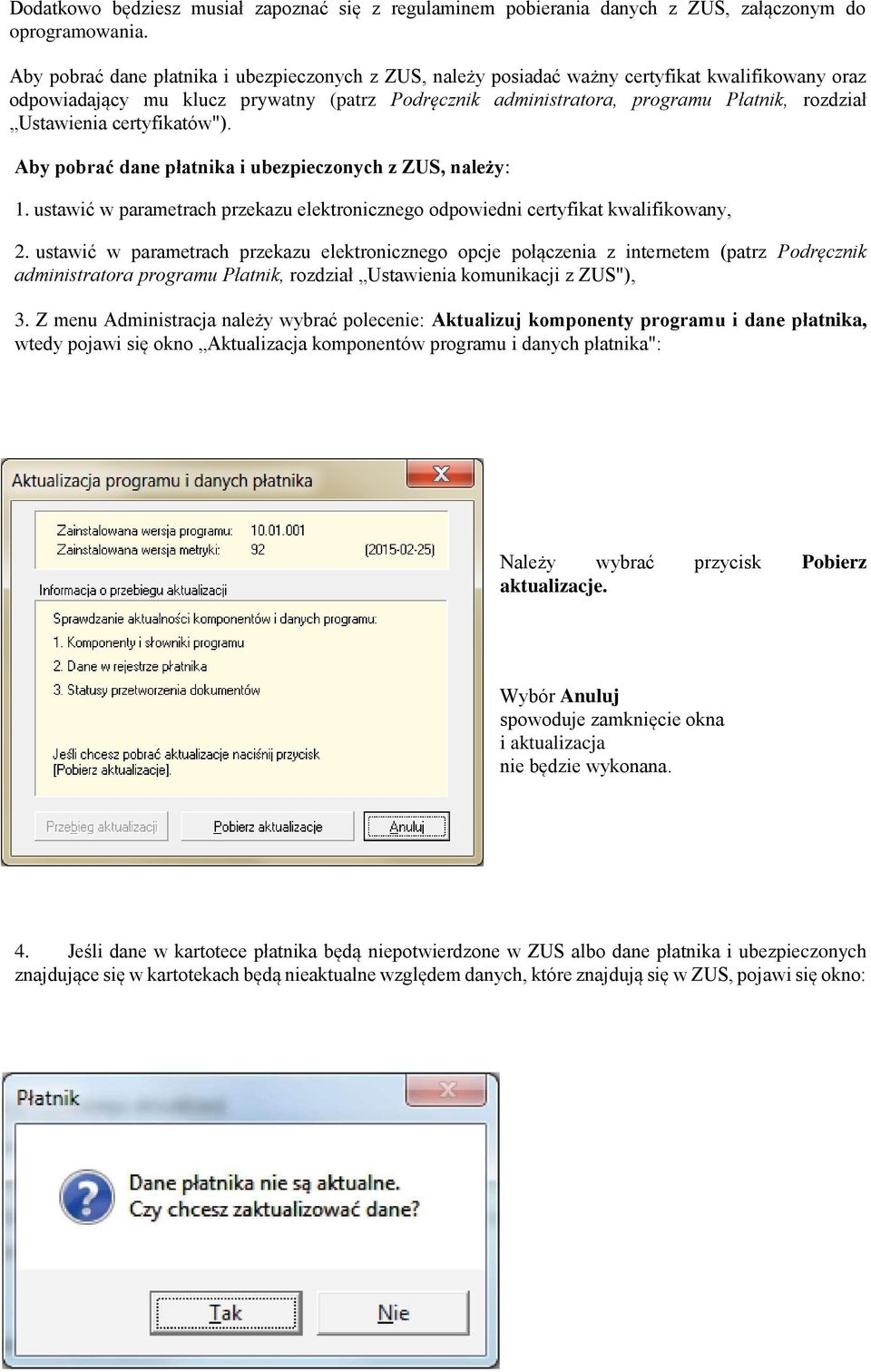 Ustawienia certyfikatów"). Aby pobrać dane płatnika i ubezpieczonych z ZUS, należy: 1. ustawić w parametrach przekazu elektronicznego odpowiedni certyfikat kwalifikowany, 2.