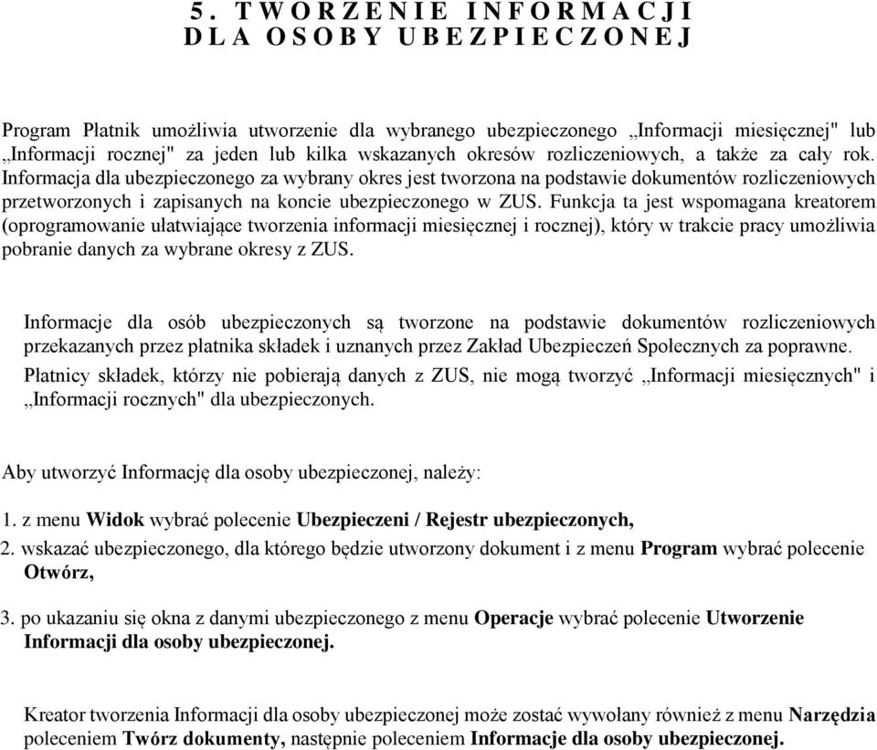 Informacja dla ubezpieczonego za wybrany okres jest tworzona na podstawie dokumentów rozliczeniowych przetworzonych i zapisanych na koncie ubezpieczonego w ZUS.