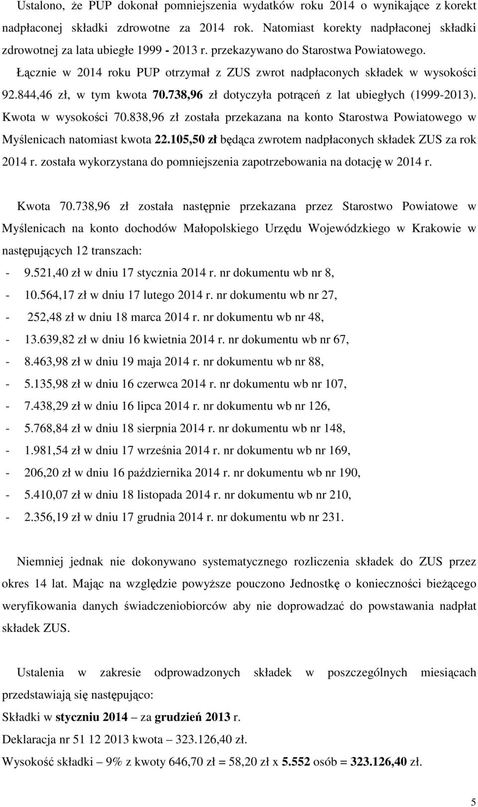 Kwota w wysokoci 70.838,96 zł została przekazana na konto Starostwa Powiatowego w Mylenicach natomiast kwota 22.105,50 zł bdca zwrotem nadpłaconych składek ZUS za rok 2014 r.