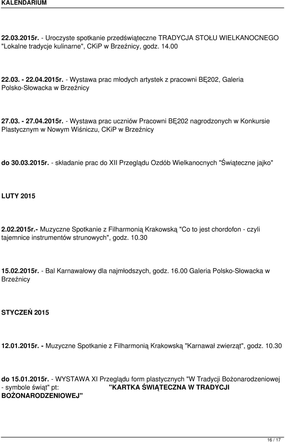 02.2015r.- Muzyczne Spotkanie z Filharmonią Krakowską "Co to jest chordofon - czyli tajemnice instrumentów strunowych", godz. 10.30 15.02.2015r. - Bal Karnawałowy dla najmłodszych, godz. 16.