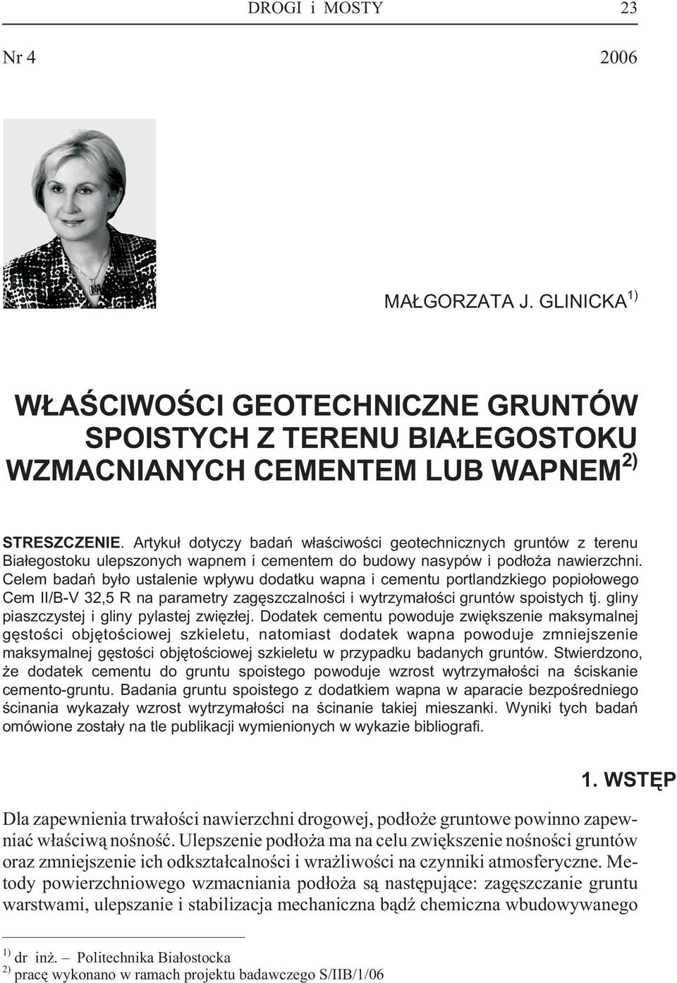 Celem badañ by³o ustalenie wp³ywu dodatku wapna i cementu portlandzkiego popio³owego Cem II/B-V 32,5 R na parametry zagêszczalnoœci i wytrzyma³oœci gruntów spoistych tj.