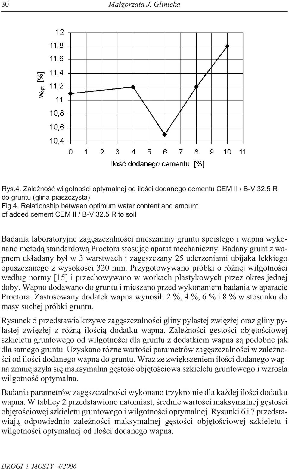 Badany grunt z wapnem uk³adany by³ w 3 warstwach i zagêszczany 25 uderzeniami ubijaka lekkiego opuszczanego z wysokoœci 320 mm.